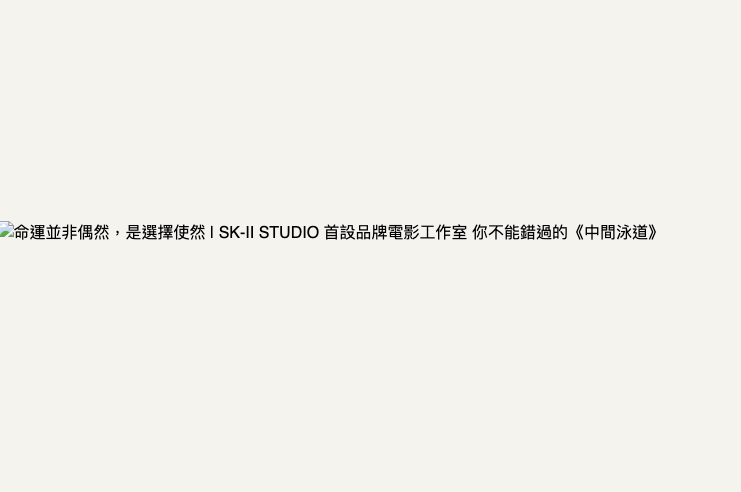 命運並非偶然，是選擇使然 | SK-II STUDIO 首設品牌電影工作室 你不能錯過的《中間泳道》